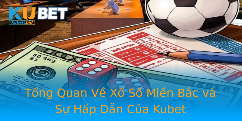 Tổng Quan Về Xổ Số Miền Bắc và Sự Hấp Dẫn Của Kubet Tổng Quan Về Xổ Số Miền Bắc và Sự Hấp Dẫn Của Kubet